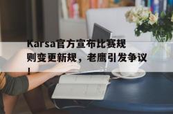 Karsa官方宣布比赛规则变更新规，老鹰引发争议！