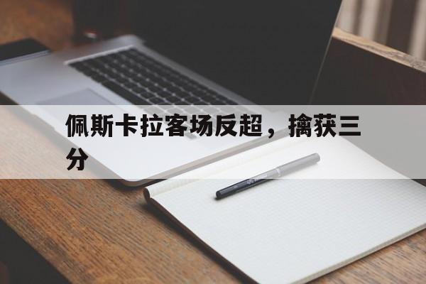 佩斯卡拉客场反超，擒获三分