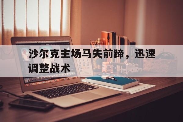 沙尔克主场马失前蹄，迅速调整战术